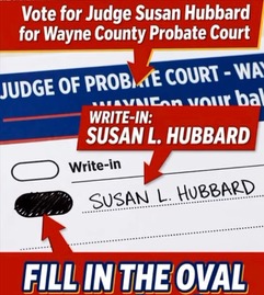 Vote for Judge Susan Hubbard for Wayne County Probate Court: write in Susan L. Hubbard and fill in the oval.